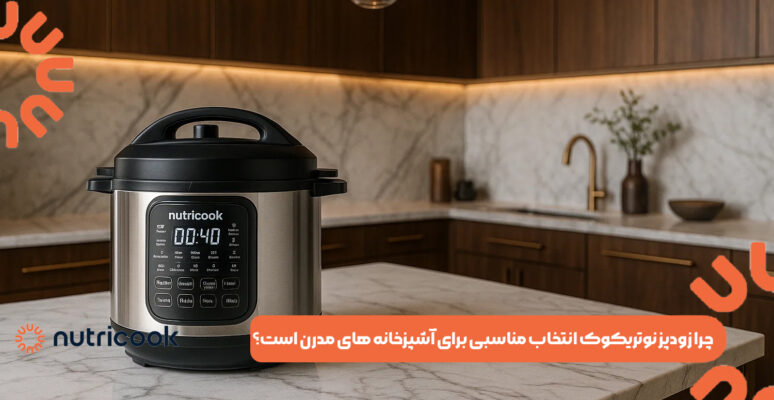 چرا زودپز نوتریکوک انتخاب مناسبی برای آشپزخانه‌ های مدرن است؟